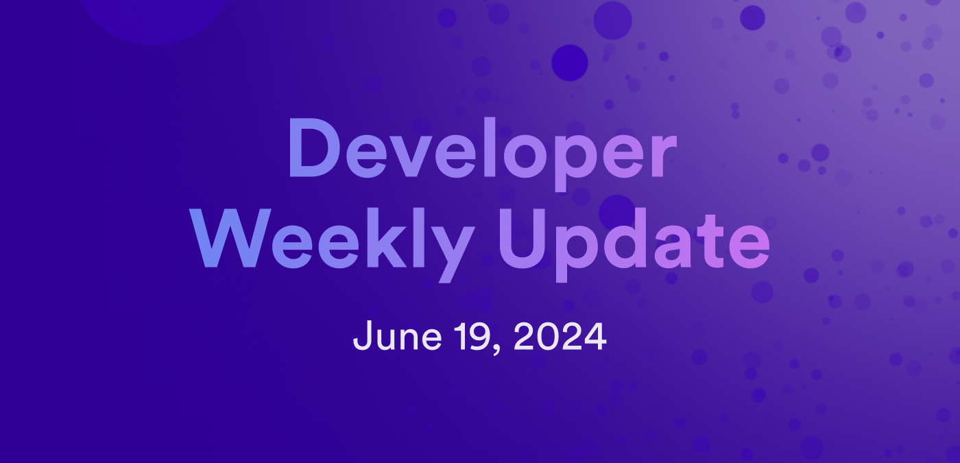 Developer weekly update June 19, 2024
